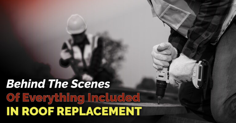 Behind The Scenes Of Everything Included In Roof Replacement