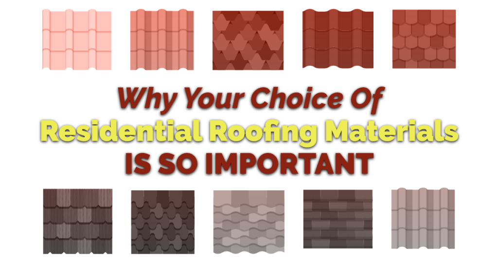 Why Your Choice Of Residential Roofing Materials Is So Important