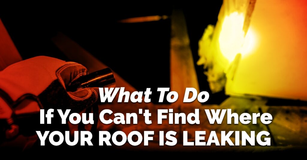 What To Do If You Can't Find Where Your Roof Is Leaking