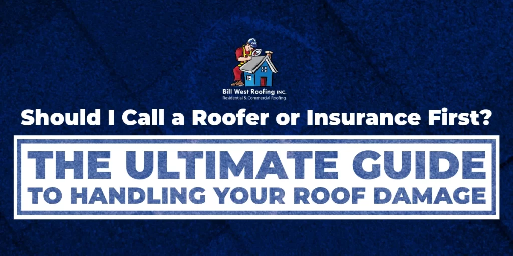 Bill West Roofing Blog - Should I Call a Roofer or Insurance First? The Ultimate Guide to Handling Your Roof Damage (LC)